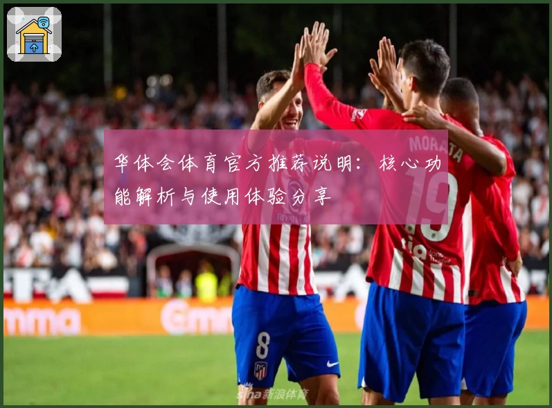华体会体育官方推荐说明：核心功能解析与使用体验分享