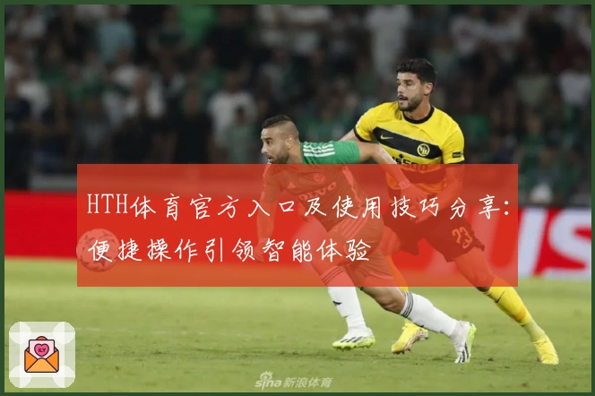HTH体育官方入口及使用技巧分享：便捷操作引领智能体验