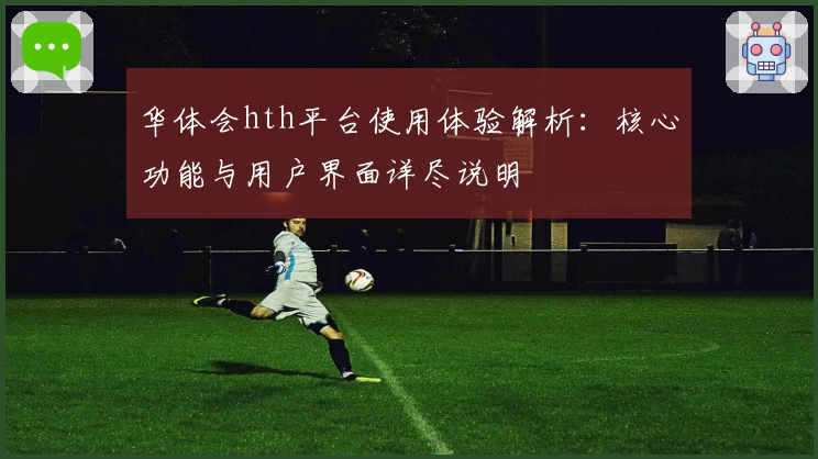 华体会hth平台使用体验解析：核心功能与用户界面详尽说明